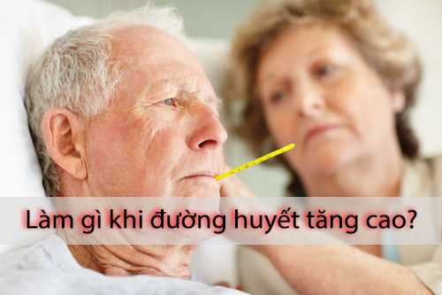 LÀM GÌ KHI ĐƯỜNG HUYẾT TĂNG CAO?